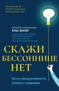 Винтер Крис - Скажи бессоннице нет. Путь к продуктивности, успеху и здоровью