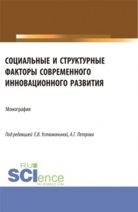Ольга Кузнецова - Социальные и структурные факторы современного инновационного развития. . Монография.