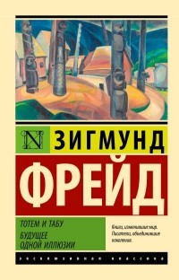 Зигмунд Фрейд - Тотем и табу. Будущее одной иллюзии