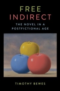 Тимоти Бьюис - Free Indirect: The Novel in a Postfictional Age