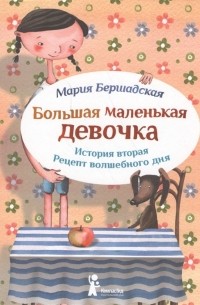 Мария Бершадская - Большая маленькая девочка История вторая Рецепт волшебного дня 3 изд