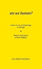  - Are We Human? Notes on an Archaeology of Design