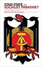 Bruni De La Motte - Stasi State or Socialist Paradise?: The German Democratic Republic and What Became of it