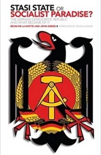 Bruni De La Motte - Stasi State or Socialist Paradise?: The German Democratic Republic and What Became of it