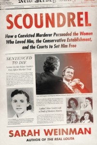 Сара Уайнман - Scoundrel: How a Convicted Murderer Persuaded the Women Who Loved Him, the Conservative Establishment, and the Courts to Set Him Free