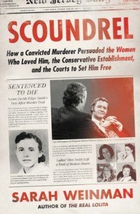 Сара Уайнман - Scoundrel: How a Convicted Murderer Persuaded the Women Who Loved Him, the Conservative Establishment, and the Courts to Set Him Free