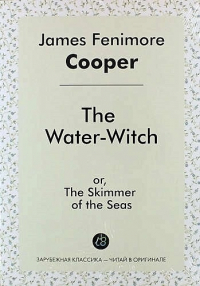 Джеймс Фенимор Купер - The Water-Witch, or, The Skimmer of the Seas