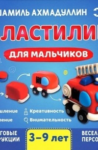 Шамиль Ахмадуллин - Пластилин для мальчиков, 3-9 лет