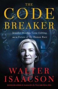 Walter Isaacson - The Code Breaker: Jennifer Doudna, Gene Editing, and the Future of the Human Race
