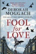 Moggach Deborah - Fool for Love. The Selected Short Stories