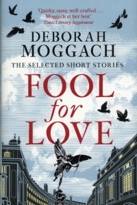 Deborah Moggach - Fool for Love. The Selected Short Stories