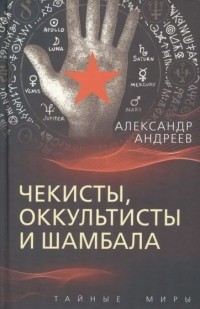 Александр Андреев - Чекисты, оккультисты и Шамбала