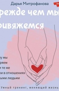 Дарья Митрофанова - Прежде чем мы привяжемся. Почему мы повторяем одни и те же ошибки в отношениях с разными людьми