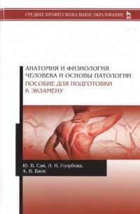 Ю. В. Сай - Анатомия и физиология человека и основы патологии. Пособие для подготовки к экзамену. Учебное пособие