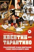 Квентин Тарантино - Квентин про Тарантино. Графический роман-биография гения современного кино