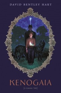 Дэвид Бентли Харт - Kenogaia (A Gnostic Tale)