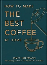Джеймс Хоффманн - How to make the best coffee at home