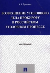  - Возвращение уголовного дела прокурору в российском уголовном процессе. Монография.