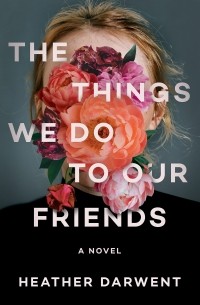 Heather Darwent - The Things We Do to Our Friends