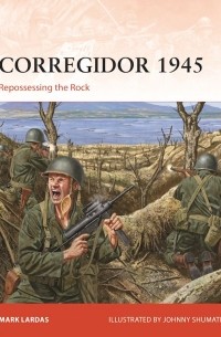 Mark Lardas - Corregidor 1945. Repossessing the Rock