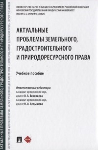  - Актуальные проблемы земельного, градостроительного и природоресурсного права. Учебное пособие