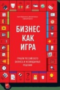  - Бизнес как игра. Грабли российского бизнеса и неожиданные решения