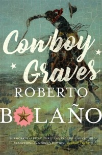 Роберто Боланьо - Cowboy Graves