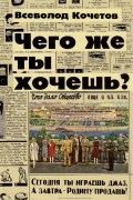 Всеволод Кочетов - Чего же ты хочешь?