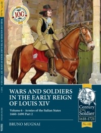 Bruno Mugnai - Wars amd Soldiers in the Early Reign of Louis XIV. Volume 6: Armies of the Italian States 1660-1690, Part 2