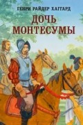 Генри Райдер Хаггард - Дочь Монтесумы