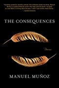 Мануэль Муньос - The Consequences: Stories