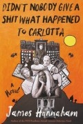 Джеймс Ханнахам - Didn&#039;t Nobody Give a Shit What Happened to Carlotta