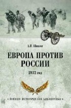 Алексей Шишов - Европа против России. 1812 год