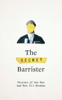 Тайный адвокат - The Secret Barrister. Stories of the Law and How It's Broken