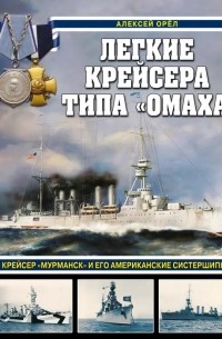 Алексей Орел - Легкие крейсера типа «Омаха». Крейсер «Мурманск» и его американские систершипы