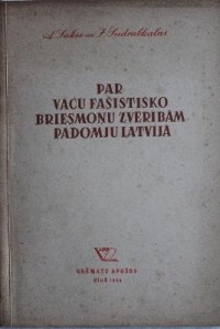  - Par vācu fašistisko briesmon̦u zvērībām Padomju Latvijā