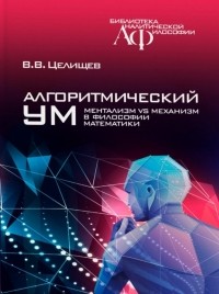 Виталий Целищев - Алгоритмический ум: Механизм vs Ментализм в философии математики