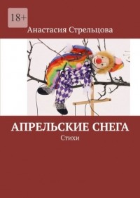 Анастасия Стрельцова - Апрельские снега. Стихи