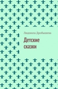 Людмила Дробышева - Детские сказки