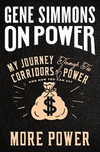 Джин Симмонс - On Power: My Journey Through the Corridors of Power and How You Can Get More Power