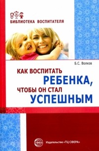 Б.С. Волков - Как воспитать ребенка чтобы он стал успешным