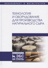  - Технология и оборудование для производства натурального сыра. Учебник
