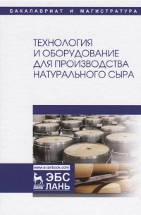  - Технология и оборудование для производства натурального сыра. Учебник