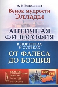 Александр Волошинов - Венок мудрости Эллады. Античная философия в портретах и судьбах от Фалеса до Боэция
