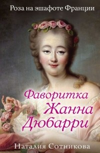 Фаворитка Жанна Дюбарри. Роза на эшафоте Франции