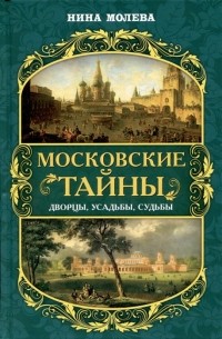 Нина Молева - Московские тайны: дворцы, усадьбы, судьбы