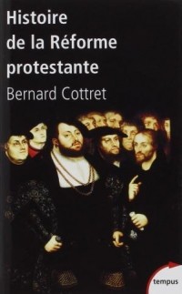 Bernard Cottret - Histoire de la Réforme protestante