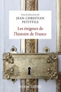 Жан-Кристиан Птифис - Les énigmes de l'histoire de France