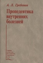 Андрей Гребенев - Пропедевтика внутренних болезней. Учебник