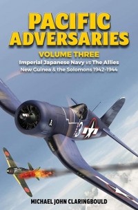 Pacific Adversaries. Volume 3. Imperial Japanese Navy vs The Allies. New Guinea & the Solomons 1942-1944